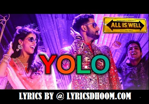 YOLO tune Lyrics – All Is Smartly(2015) Abhishek Bachchan,Asin,Rishi Kapoor,Supriya Pathak,SreeramaChandra